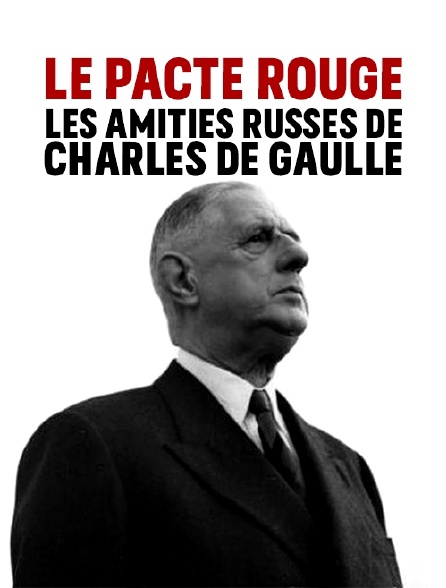 Le pacte rouge, les amitiés russes de Charles de Gaulle