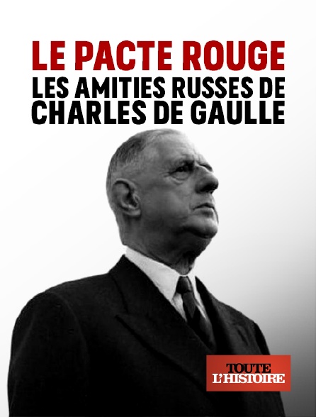 Toute l'Histoire - Le pacte rouge, les amitiés russes de Charles de Gaulle
