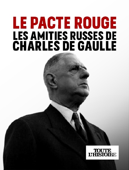 Toute l'Histoire - Le pacte rouge, les amitiés russes de Charles de Gaulle