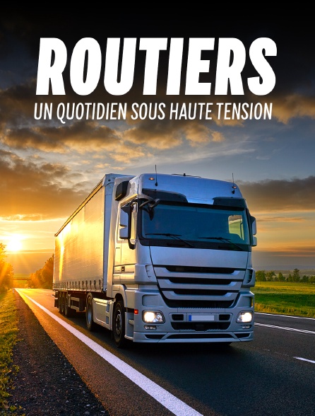 Routiers : un quotidien sous haute tension