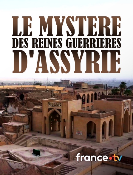 france.tv - Le mystère des reines guerrières d'Assyrie