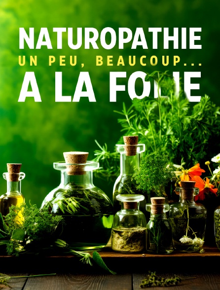 Naturopathie, un peu, beaucoup... à la folie