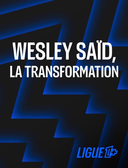 Ligue 1+ - Wesley Saïd, la transformation