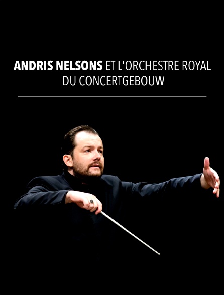 Andris Nelsons et l'Orchestre Royal du Concertgebouw