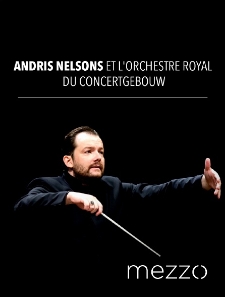 Mezzo - Andris Nelsons et l'Orchestre Royal du Concertgebouw