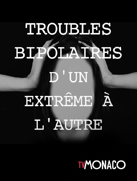 TV Monaco - Troubles bipolaires, d'un extrême à l'autre