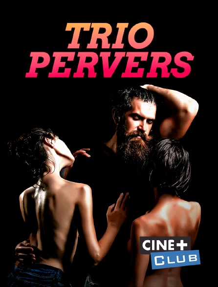 Ciné+ Club - Le Trio pervers