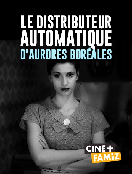 Ciné+ Famiz - Le distributeur automatique d'aurores boréales
