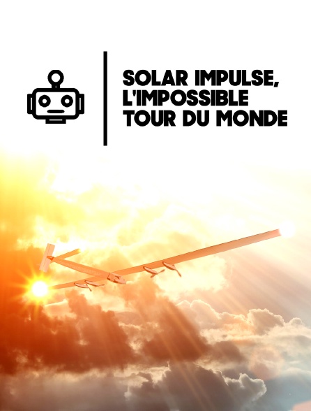 Solar Impulse, l'impossible tour du monde