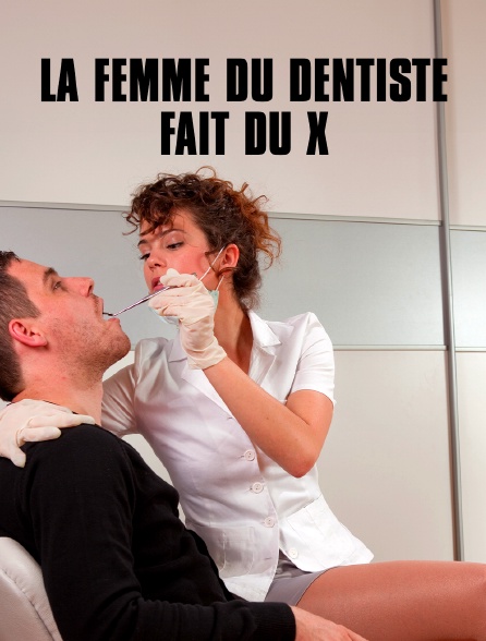 La femme du dentiste fait du X
