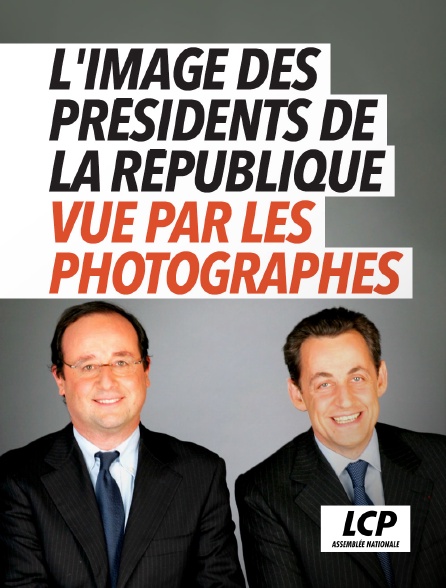 LCP 100% - L'image des présidents de la République vue par les photographes