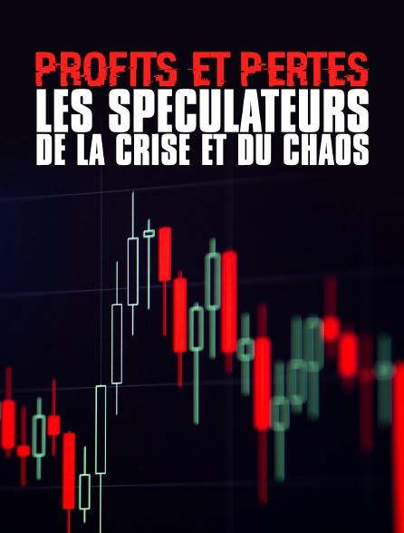 Profits et pertes - Les spéculateurs de la crise et du chaos