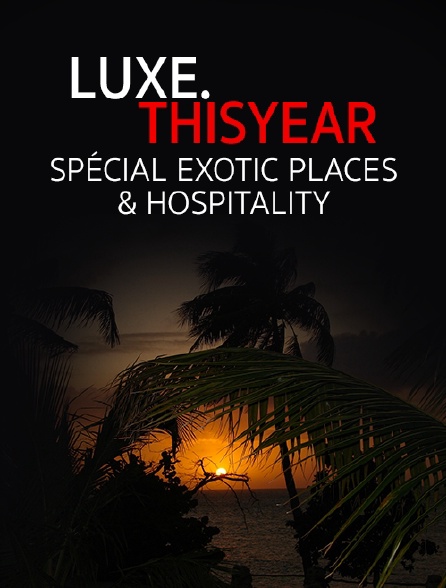 Luxe.Thisyear «Special Exotic Places & Hospitality»