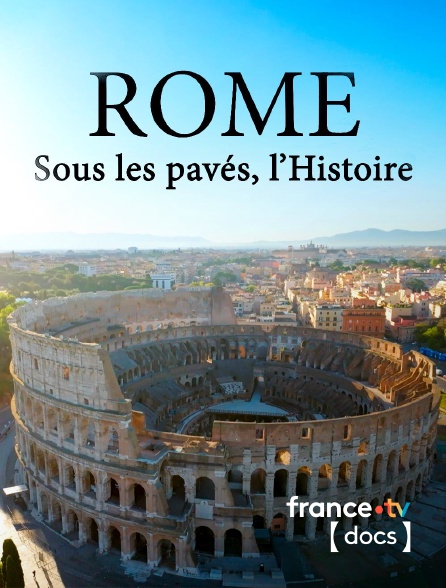 France TV Docs - Rome, sous les pavés, l'histoire
