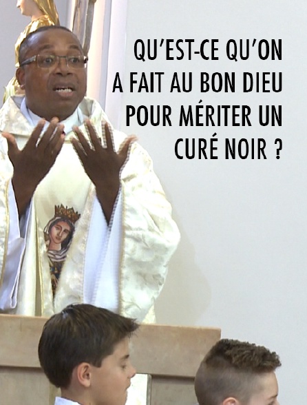 Qu'est-ce qu'on a fait au bon Dieu pour mériter un curé noir ? en Streaming  