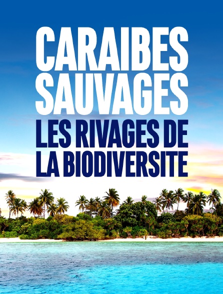 Caraïbes sauvages, les rivages de la biodiversité