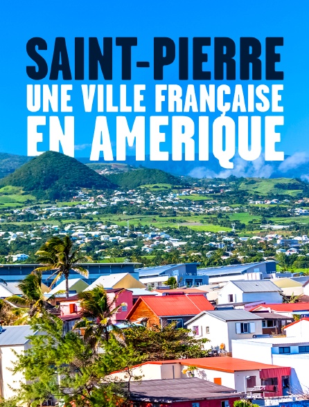 Saint-Pierre, une ville française en Amérique