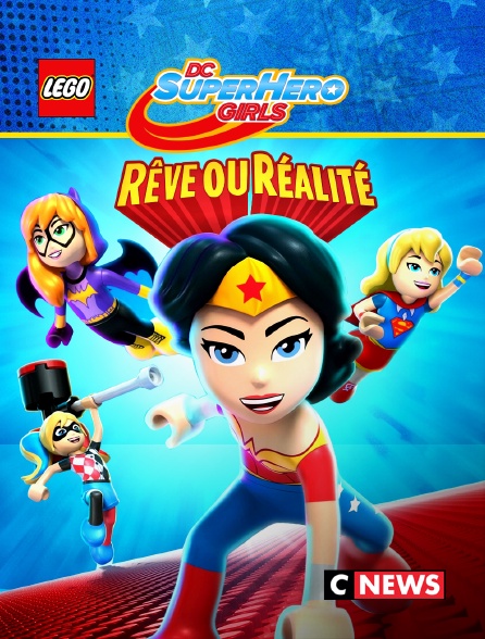 CNEWS - Lego DC Super Hero Girls : Rêve ou réalité