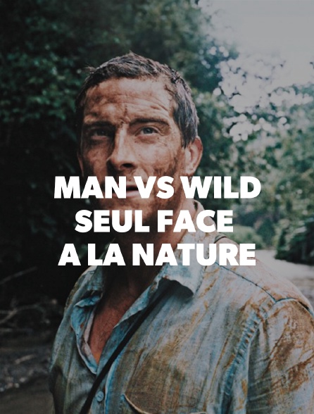 Man vs Wild : seul face à la nature