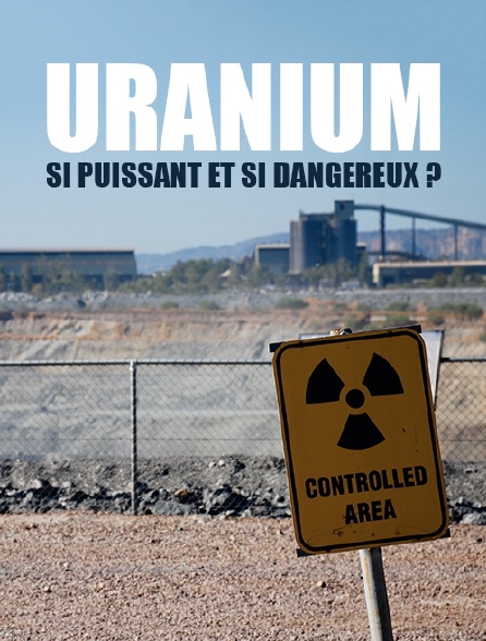 Uranium, si puissant et si dangereux ?