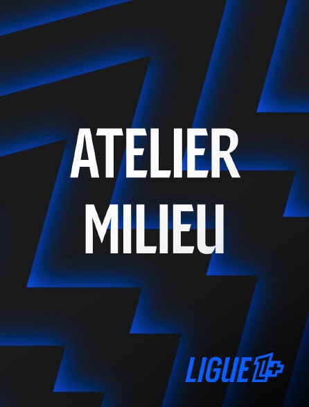 Ligue 1+ - Atelier milieu de terrain