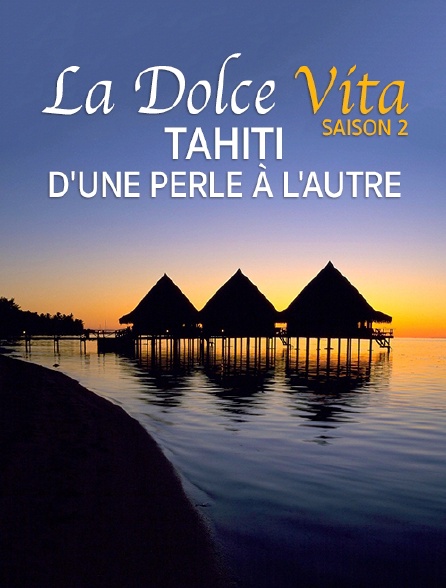 Destination Special : Dolce Vita Saison 2. Tahiti, D'Une Perle À L'Autre