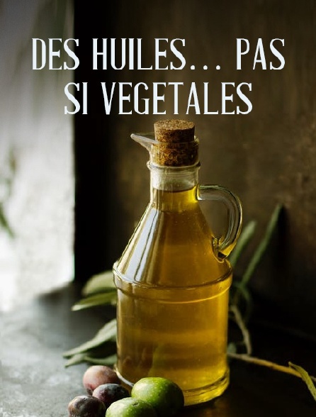 Des huiles... pas si végétales