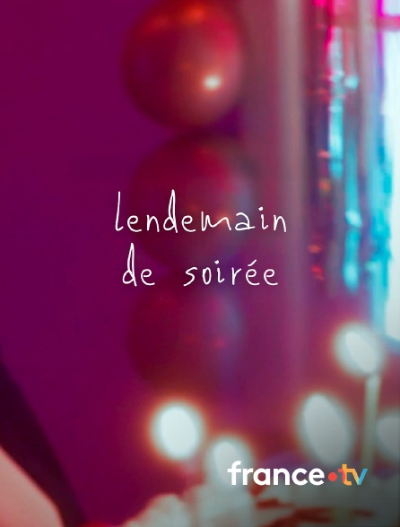 france.tv - Lendemain de soirée