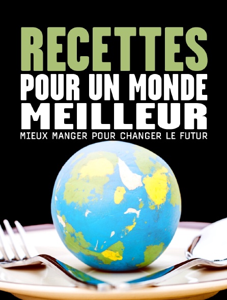 Recettes pour un monde meilleur : mieux manger pour changer le futur