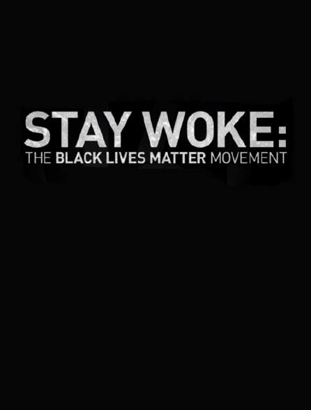 Stay Woke : The Black Lives Matter Movement