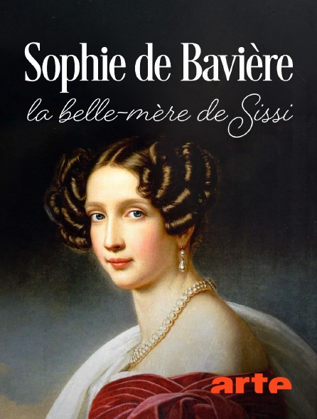 Arte - Sophie de Bavière, la belle-mère de Sissi