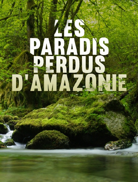 Les paradis perdus d'Amazonie