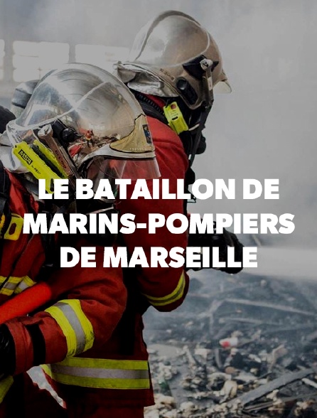 LE BATAILLON DE MARINS-POMPIERS DE MARSEILLE