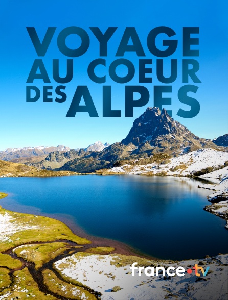 france.tv - Voyage au coeur des Alpes