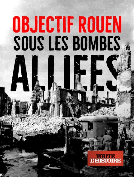 Toute l'Histoire - Objectif Rouen : sous les bombes alliées
