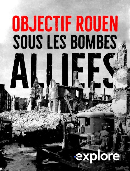 EXPLORE - Objectif Rouen : sous les bombes alliées