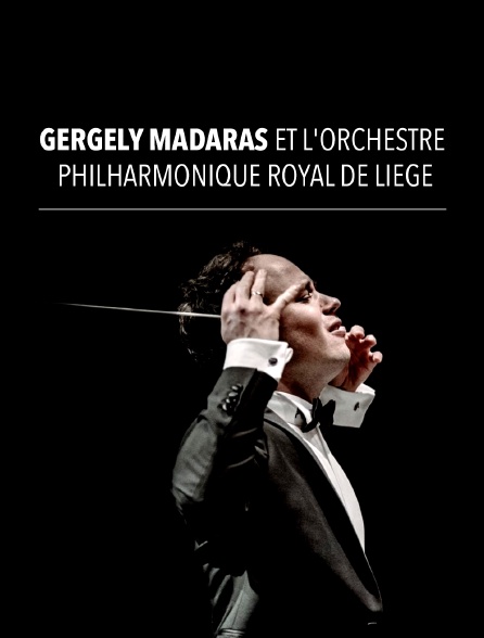 Gergely Madaras et l'Orchestre philharmonique royal de Liège