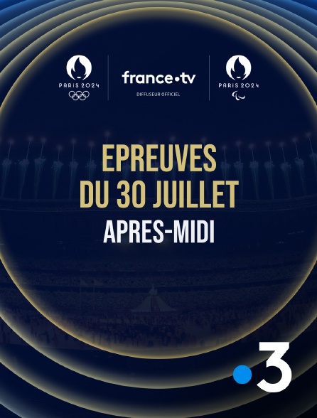 France 3 - Paris 2024 - Epreuves du 30 juillet : Session d'après-midi - 30/07/2024 à 13h45