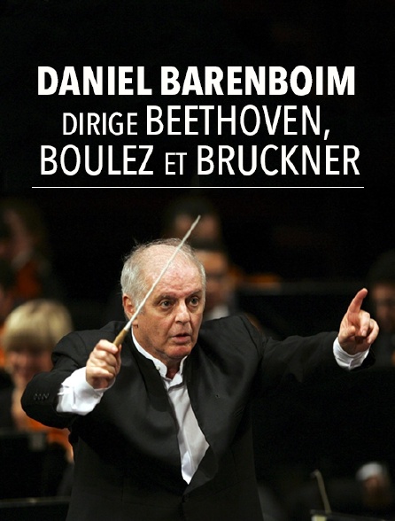Daniel Barenboim dirige Beethoven, Boulez et Bruckner