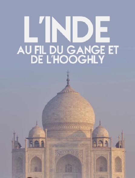 L'Inde, au fil du Gange et de l'Hooghly