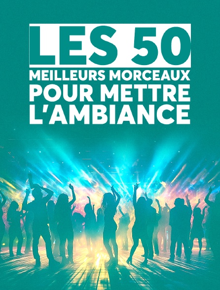 Les 50 meilleurs morceaux pour mettre l'ambiance