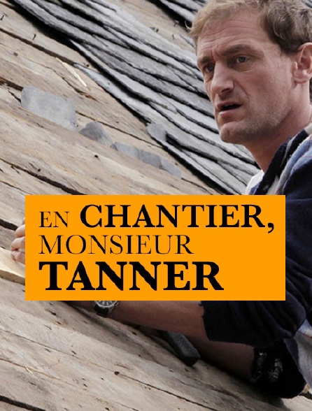 En chantier, monsieur Tanner