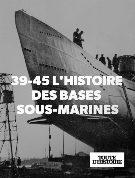 Toute l'Histoire - 39/45 : l'histoire des bases sous-marines