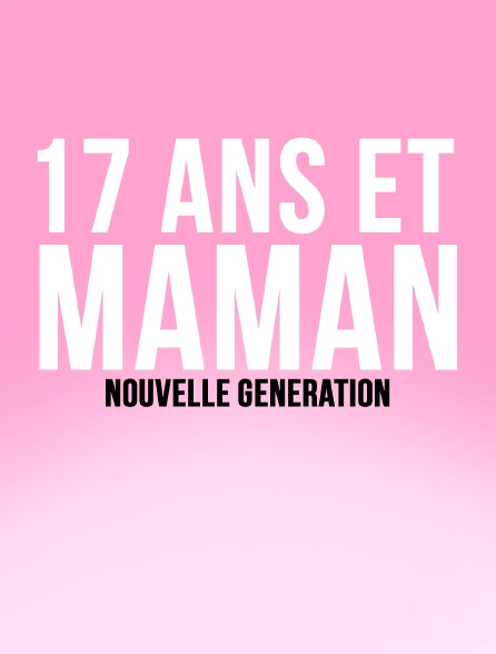 17 ans et maman : nouvelle génération