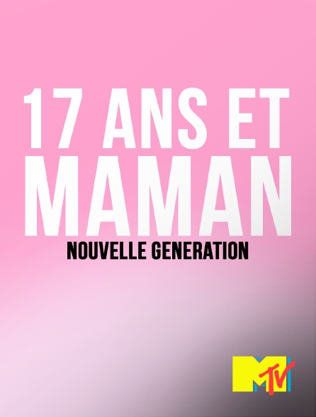 MTV - 17 ans et maman : nouvelle génération