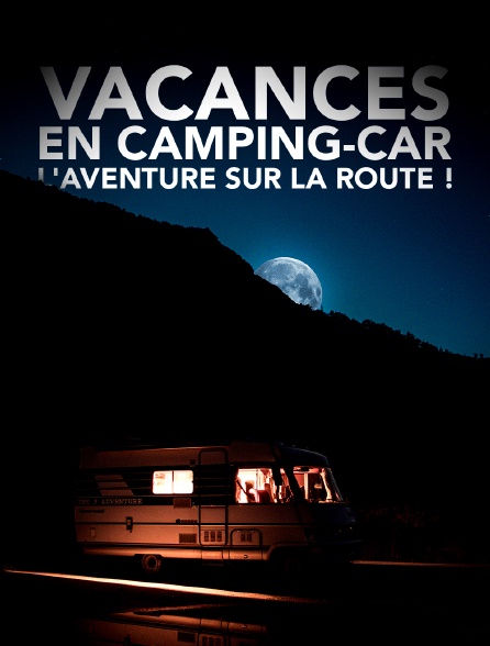 Vacances en camping-car : l'aventure sur la route !