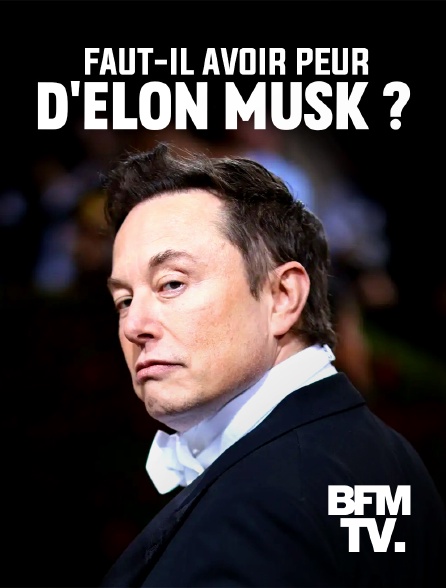 BFMTV - Faut-il avoir peur d'Elon Musk ?