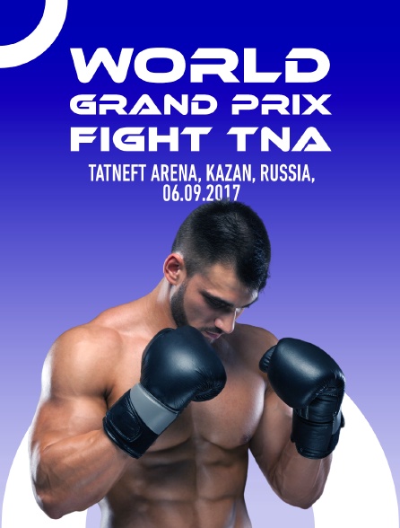 World Grand Prix Fight TNA, Tatneft Arena, Kazan, Russia, 06.09.2017