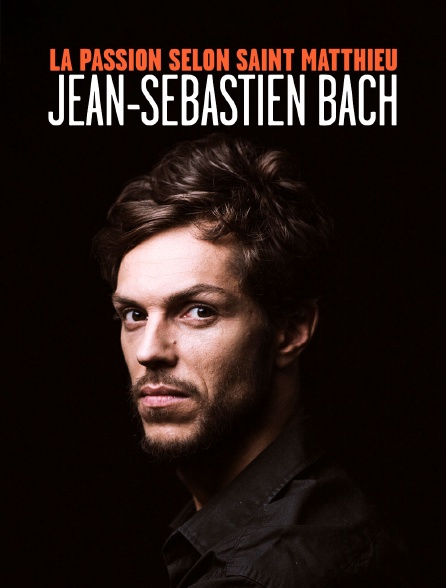 La Passion selon saint Matthieu : Jean-Sébastien Bach