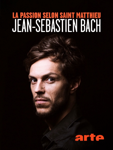 Arte - La Passion selon saint Matthieu : Jean-Sébastien Bach